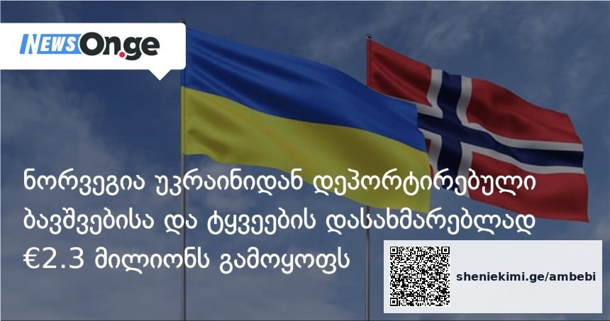 ნორვეგიის 2.3-მილიონიანი დახმარება: რუსეთის მიერ დეპორტირებული უკრაინელი ბავშვები და ომის მძევლები — photo: on.ge