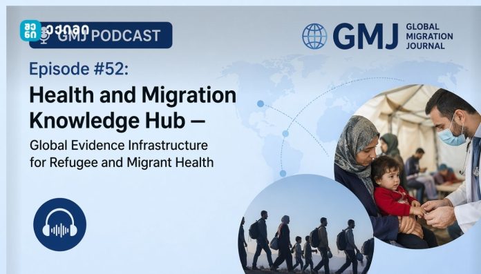 GMJ პოდკასტის 52-ე ეპიზოდი: ჯანმრთელობისა და მიგრაციის ცოდნის ჰაბი — გლობალური მტკიცებულებების ინფრასტრუქტურა ლტოლვილთა და მიგრანტთა ჯანმრთელობისთვის